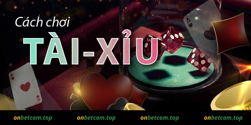 Cách chơi tài xỉu onbet dễ thắng nhất